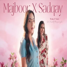 Majboor X Sadqay (Mashup)