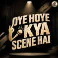 Oye Hoye Kya Scene Hai